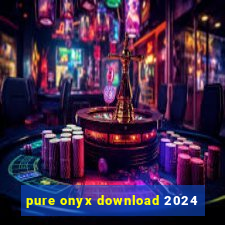 pure onyx download 2024